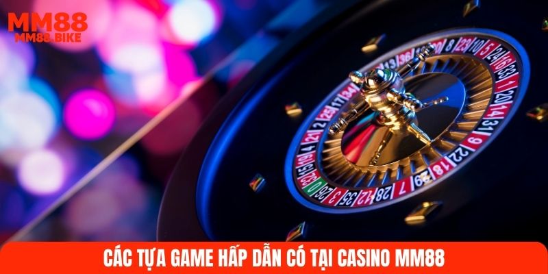Các tựa game hấp dẫn có tại Casino MM88