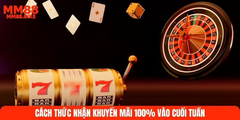 Cách thức nhận khuyến mãi 100% vào cuối tuần tại MM88