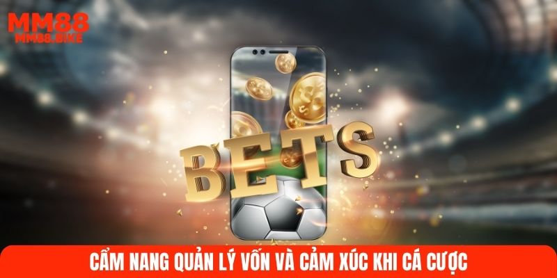 Cẩm nang quản lý vốn và cảm xúc khi cá cược