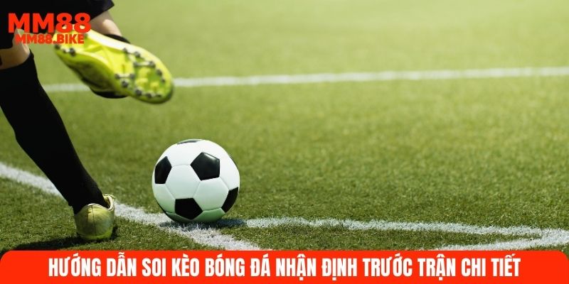 Hướng dẫn soi kèo bóng đá nhận định trước trận chi tiết