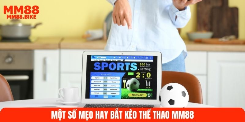 Một số mẹo hay bắt kèo thể thao MM88