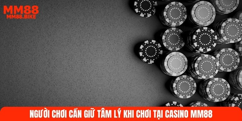 Người chơi cần giữ tâm lý khi chơi tại Casino MM88