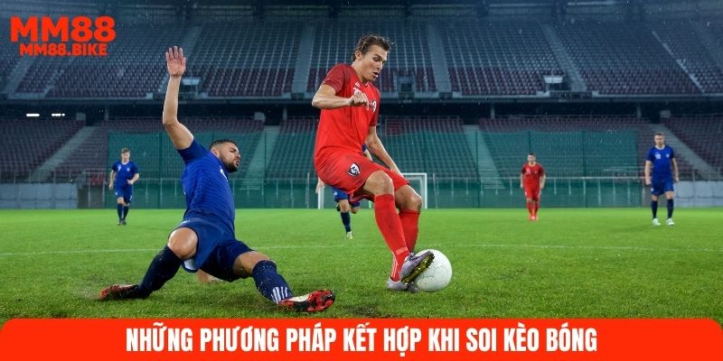 Những phương pháp kết hợp khi soi kèo bóng