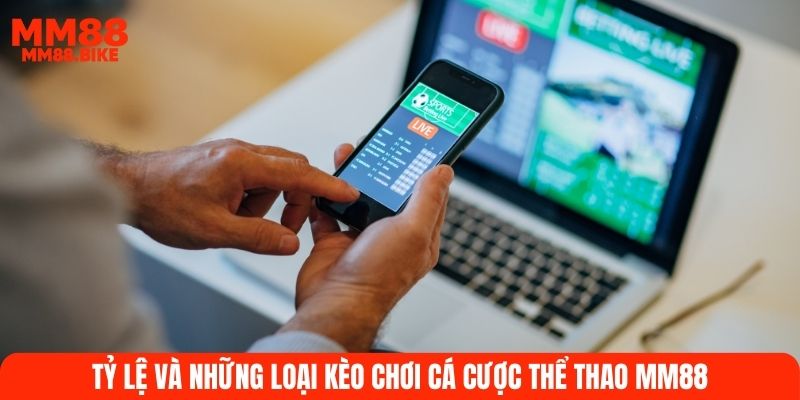 Tỷ lệ và những loại kèo chơi cá cược thể thao MM88