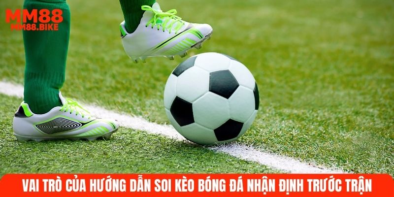 Vai trò của hướng dẫn soi kèo bóng đá nhận định trước trận