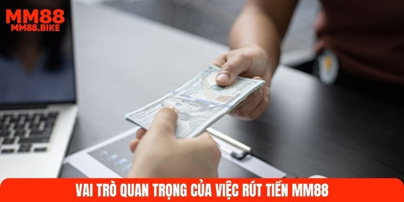 Vai trò quan trọng của việc rút tiền MM88